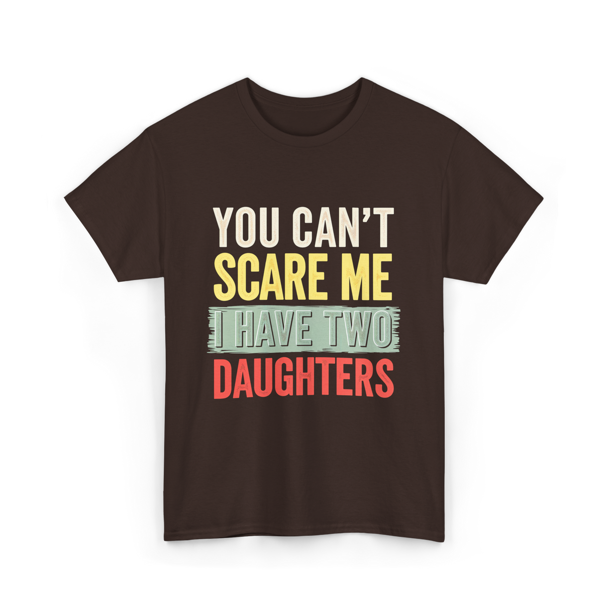 You Can't Scare Me Daughters T-Shirt - Dark Chocolate