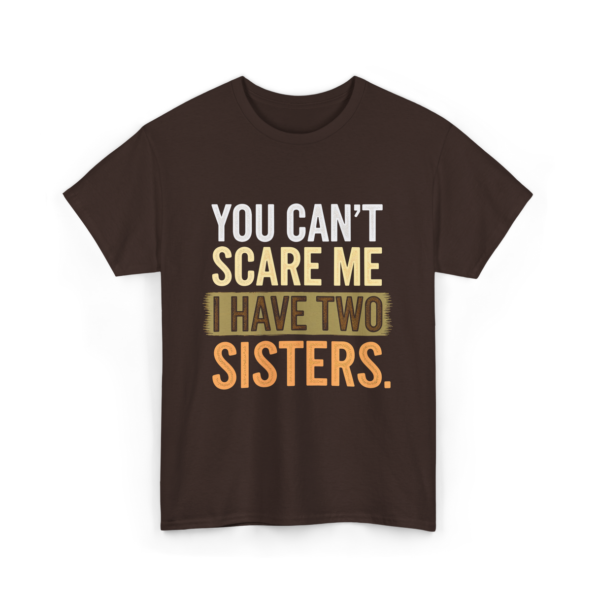 You Can't Scare Me Sisters T-Shirt - Dark Chocolate