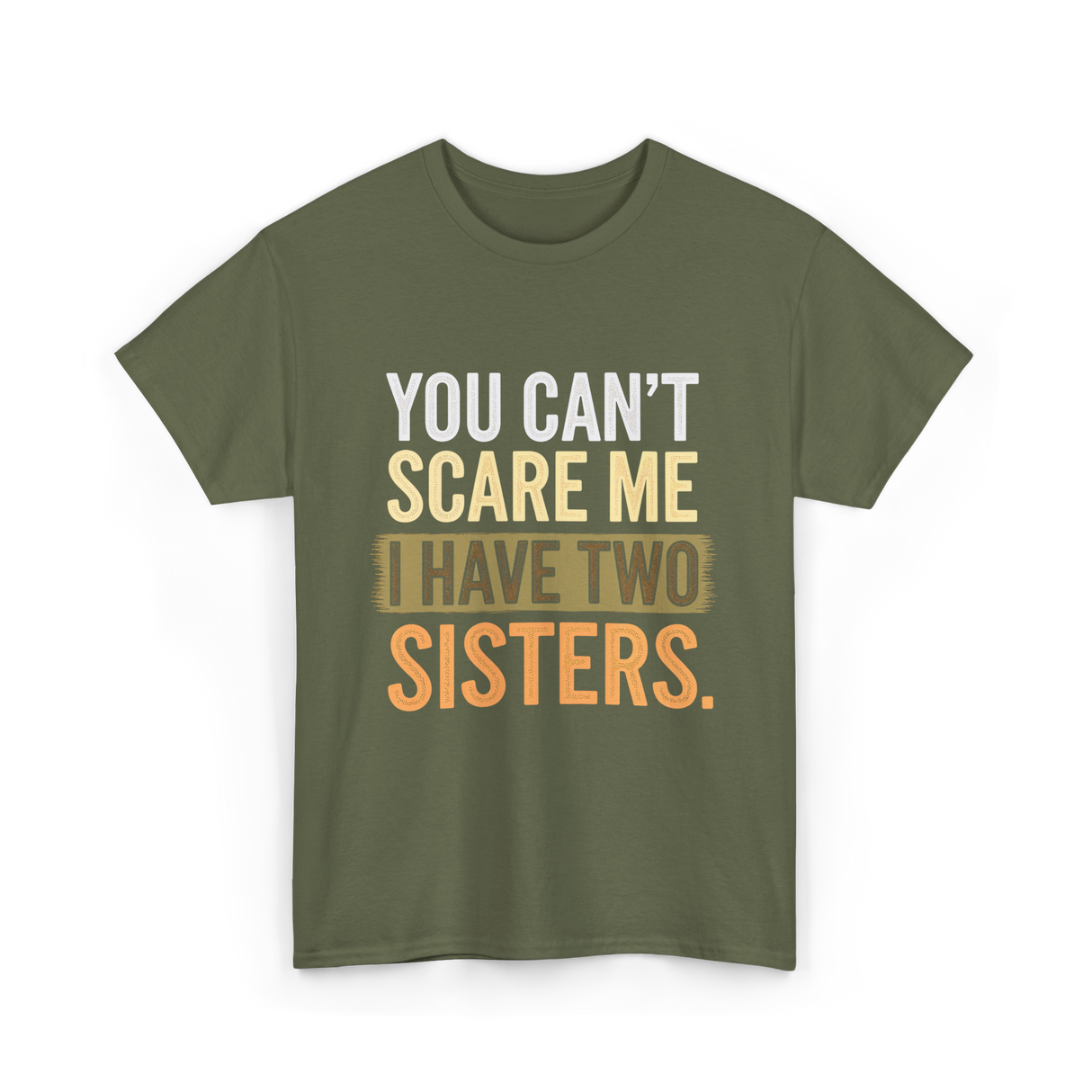 You Can't Scare Me Sisters T-Shirt - Military Green