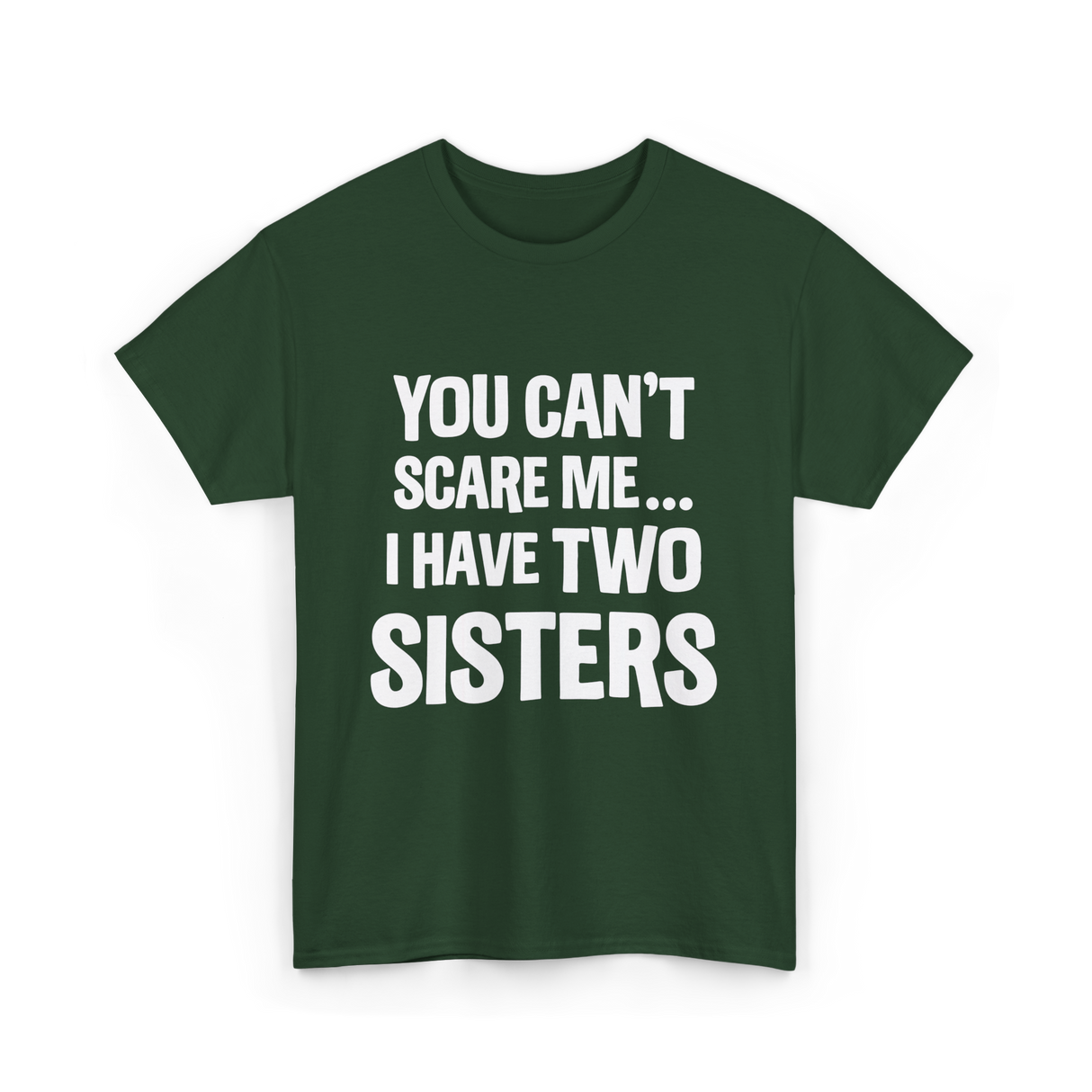 You Can't Scare Me Sisters T-Shirt - Forest Green