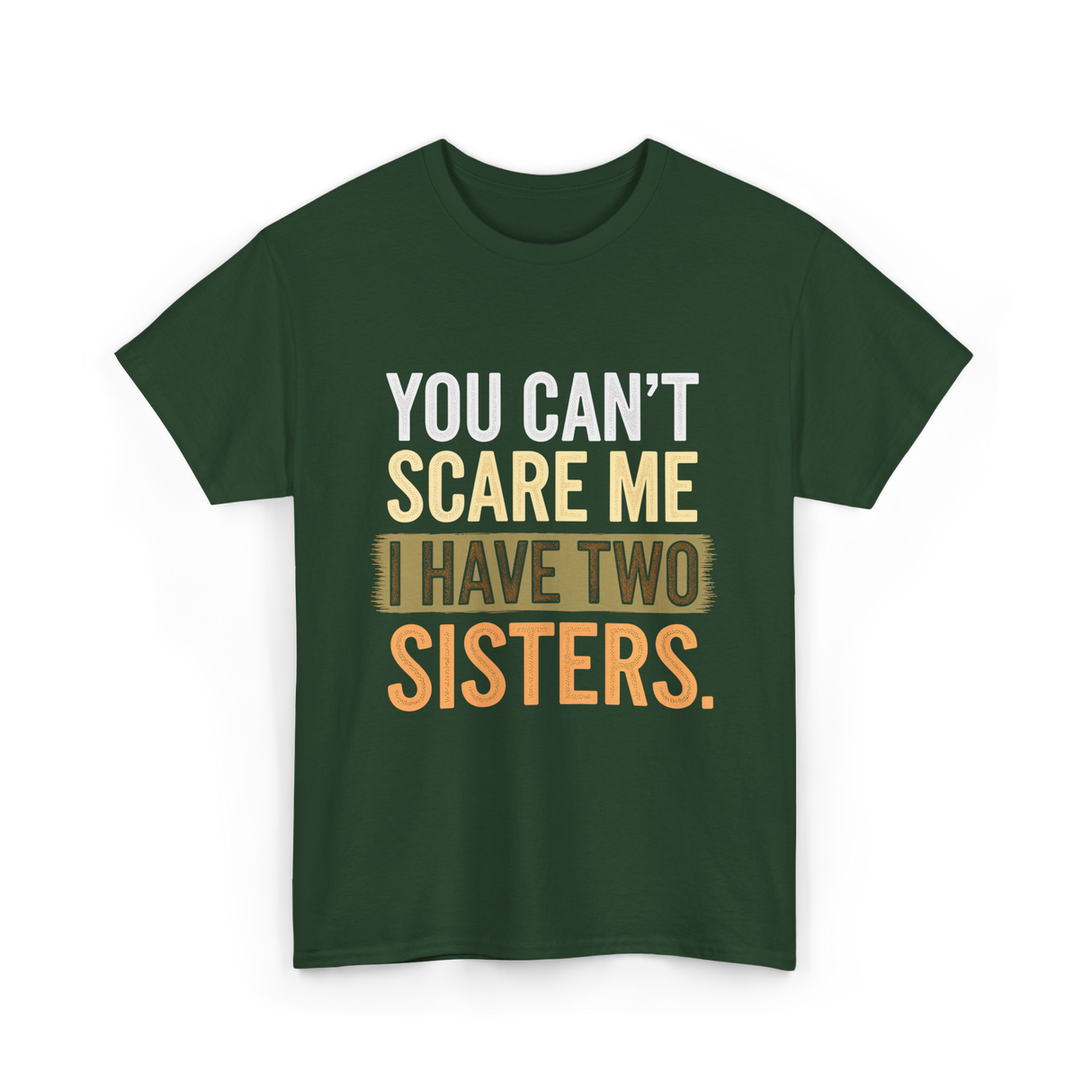 You Can't Scare Me Sisters T-Shirt - Forest Green