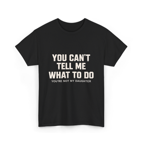 You Can't Tell Me Dad T-Shirt - Black