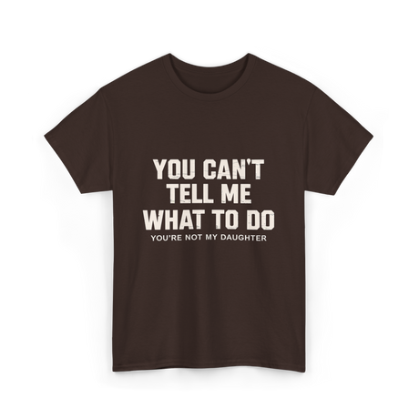 You Can't Tell Me Dad T-Shirt - Dark Chocolate