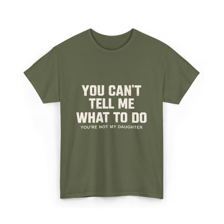 You Can't Tell Me Dad T-Shirt - Military Green