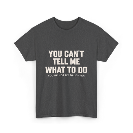 You Can't Tell Me Dad T-Shirt - Dark Heather