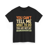 You Can't Tell Me Granddaughter T-Shirt - Black