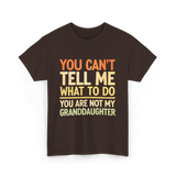 You Can't Tell Me Granddaughter T-Shirt - Dark Chocolate