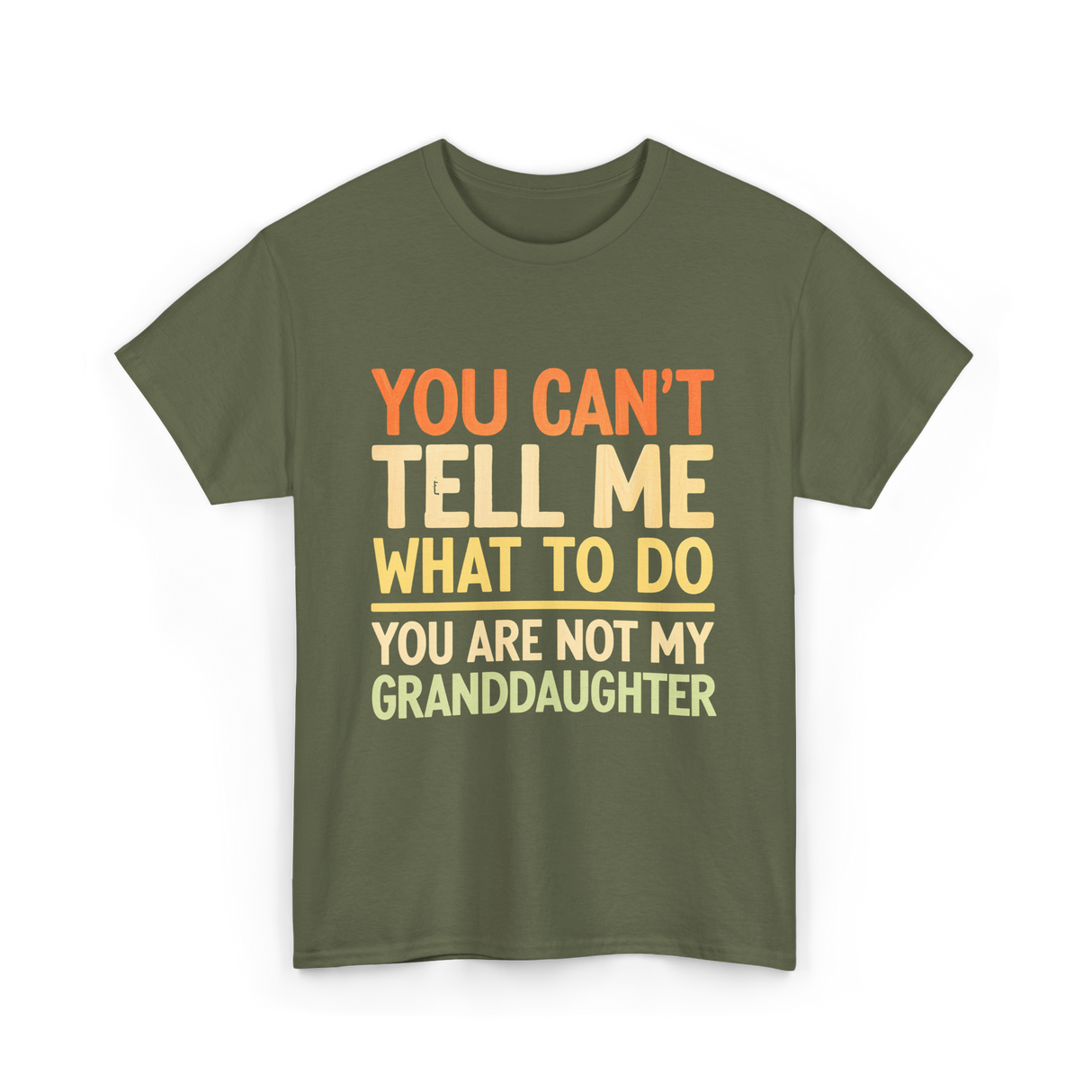 You Can't Tell Me Granddaughter T-Shirt - Military Green