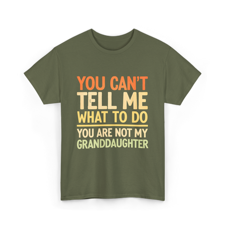 You Can't Tell Me Granddaughter T-Shirt - Military Green