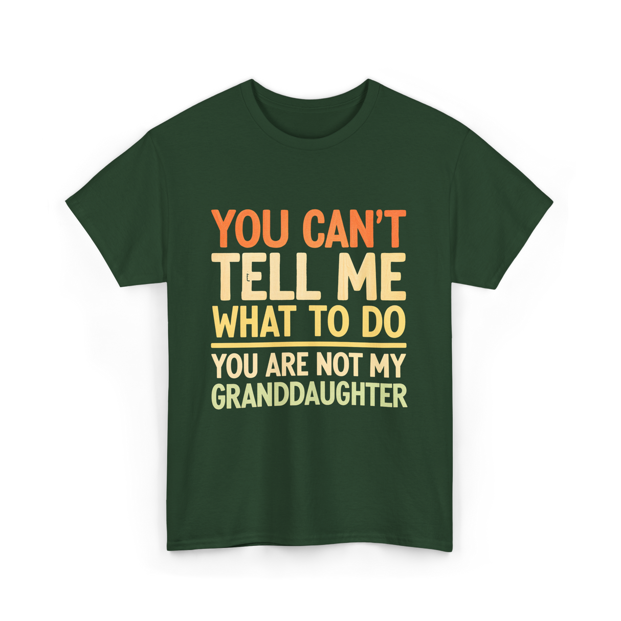 You Can't Tell Me Granddaughter T-Shirt - Forest Green