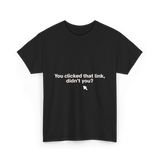 You Clicked That Link Cybersecurity T-Shirt - Black