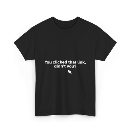 You Clicked That Link Cybersecurity T-Shirt - Black