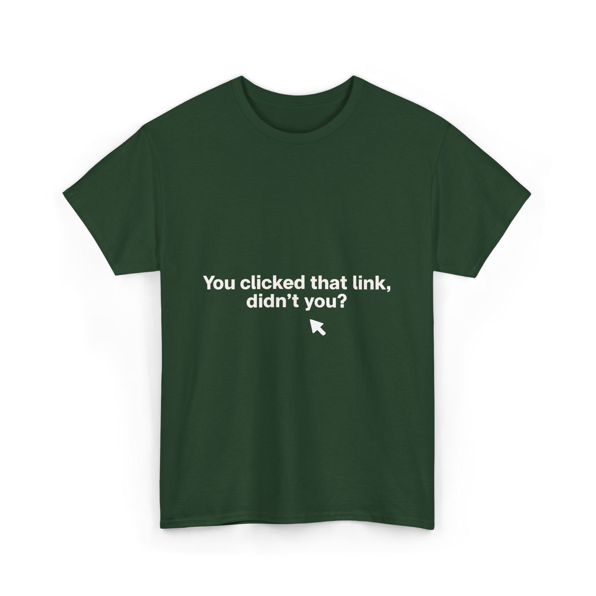 You Clicked That Link Cybersecurity T-Shirt - Forest Green