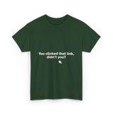 You Clicked That Link Cybersecurity T-Shirt - Forest Green