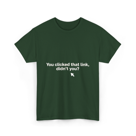 You Clicked That Link Cybersecurity T-Shirt - Forest Green