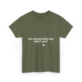 You Clicked That Link Cybersecurity T-Shirt - Military Green