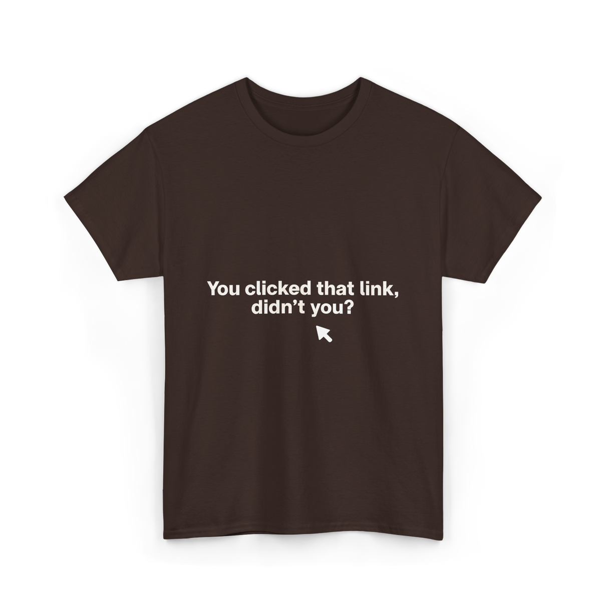 You Clicked That Link Cybersecurity T-Shirt - Dark Chocolate