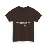 You Clicked That Link Cybersecurity T-Shirt - Dark Chocolate