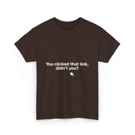 You Clicked That Link Cybersecurity T-Shirt - Dark Chocolate