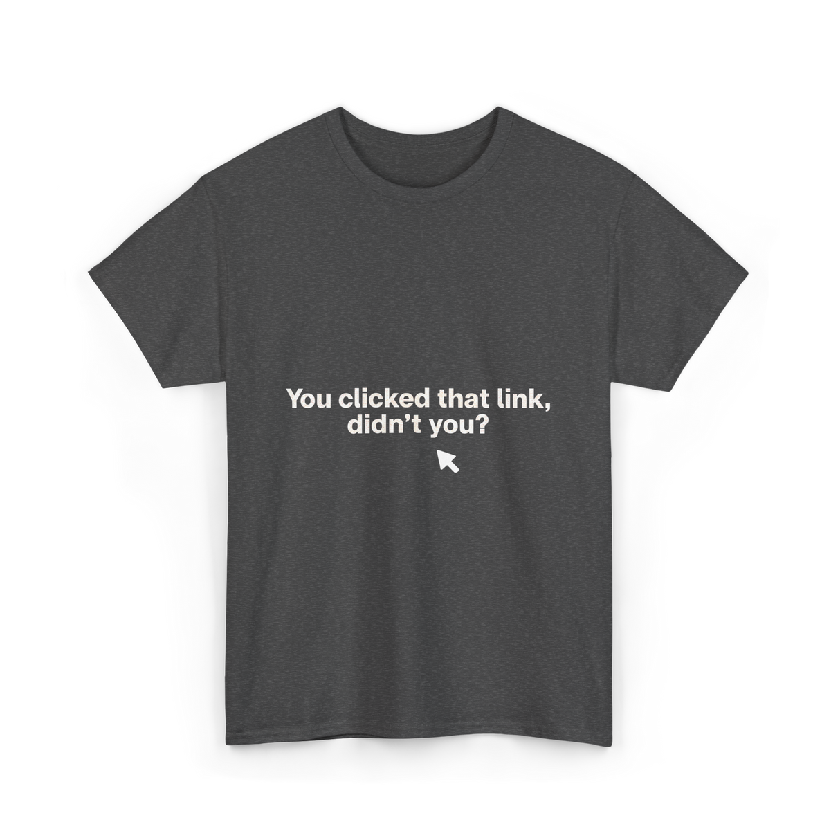 You Clicked That Link Cybersecurity T-Shirt - Dark Heather