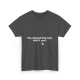 You Clicked That Link Cybersecurity T-Shirt - Dark Heather