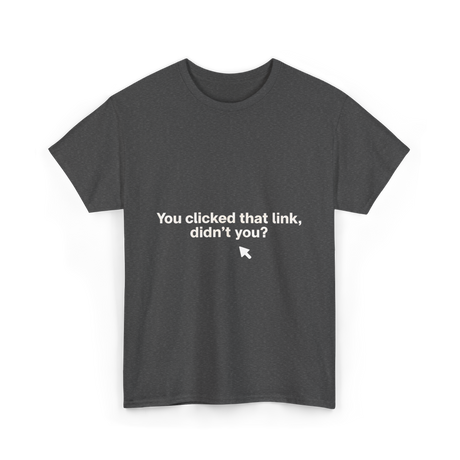 You Clicked That Link Cybersecurity T-Shirt - Dark Heather