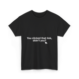 You clicked that link Malware Hacker T-Shirt - Black