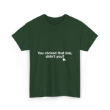 You clicked that link Malware Hacker T-Shirt - Forest Green