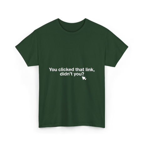 You clicked that link Malware Hacker T-Shirt - Forest Green