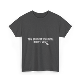 You clicked that link Malware Hacker T-Shirt - Dark Heather