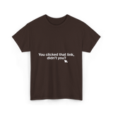 You clicked that link Malware Hacker T-Shirt - Dark Chocolate