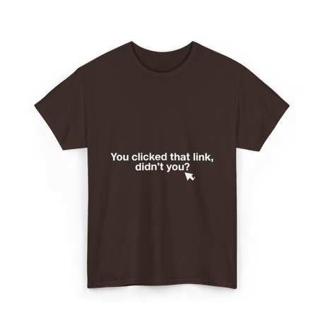 You clicked that link Malware Hacker T-Shirt - Dark Chocolate