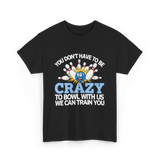 You Don't Have to Be Crazy Bowling T-Shirt - Black