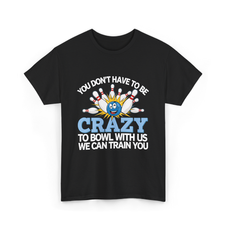 You Don't Have to Be Crazy Bowling T-Shirt - Black