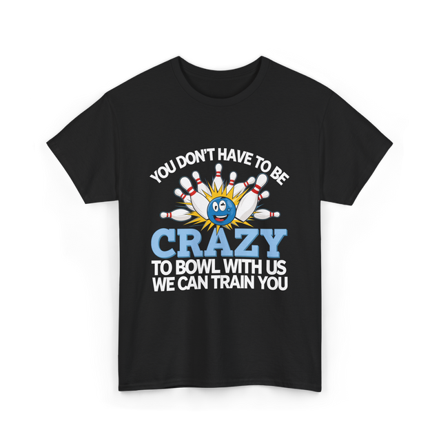 You Don't Have to Be Crazy Bowling T-Shirt - Black