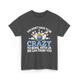 You Don't Have to Be Crazy Bowling T-Shirt - Dark Heather