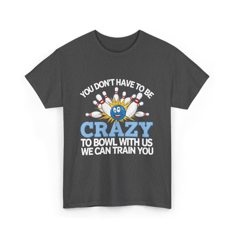 You Don't Have to Be Crazy Bowling T-Shirt - Dark Heather