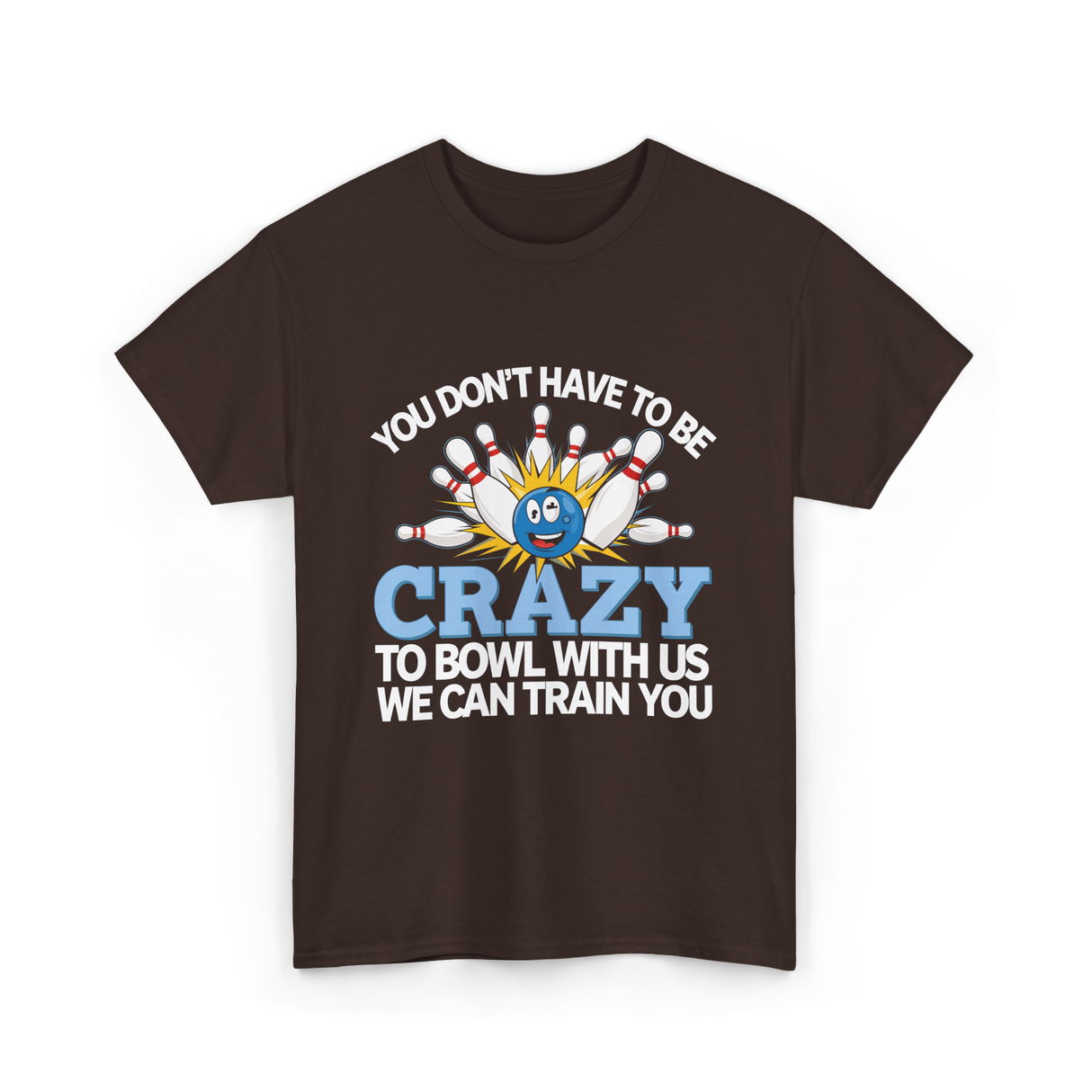 You Don't Have to Be Crazy Bowling T-Shirt - Dark Chocolate