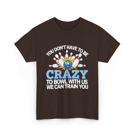 You Don't Have to Be Crazy Bowling T-Shirt - Dark Chocolate