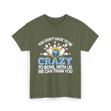 You Don't Have to Be Crazy Bowling T-Shirt - Military Green