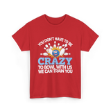 You Don't Have to Be Crazy Bowling T-Shirt - Red