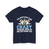 You Don't Have to Be Crazy Bowling T-Shirt - Navy