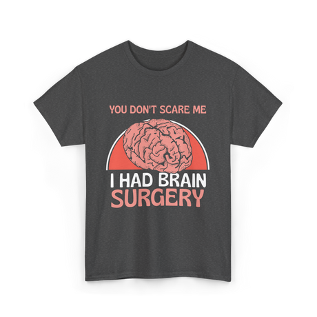 You Don't Scare Me Brain Surgery T-Shirt - Dark Heather