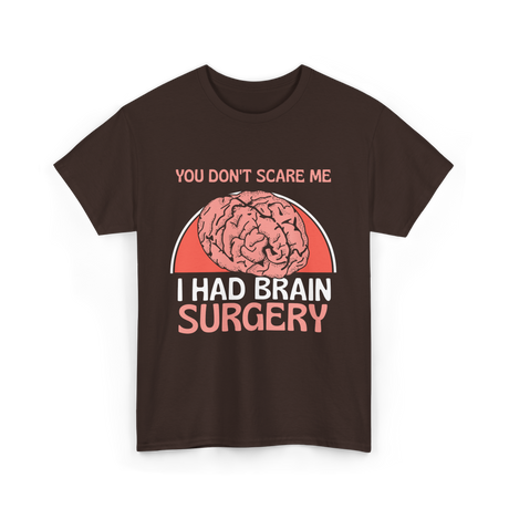 You Don't Scare Me Brain Surgery T-Shirt - Dark Chocolate