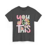 You Got This Motivation Flowers T-Shirt - Dark Heather