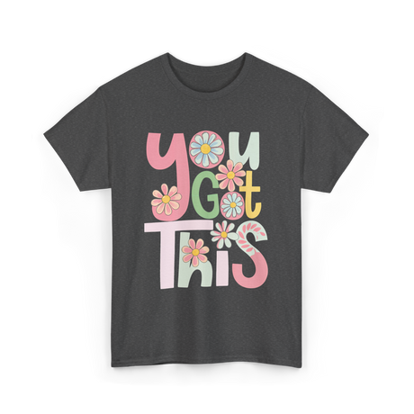 You Got This Motivation Flowers T-Shirt - Dark Heather