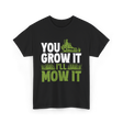 You Grow It I'll Mow It Lawn Care T-Shirt - Black