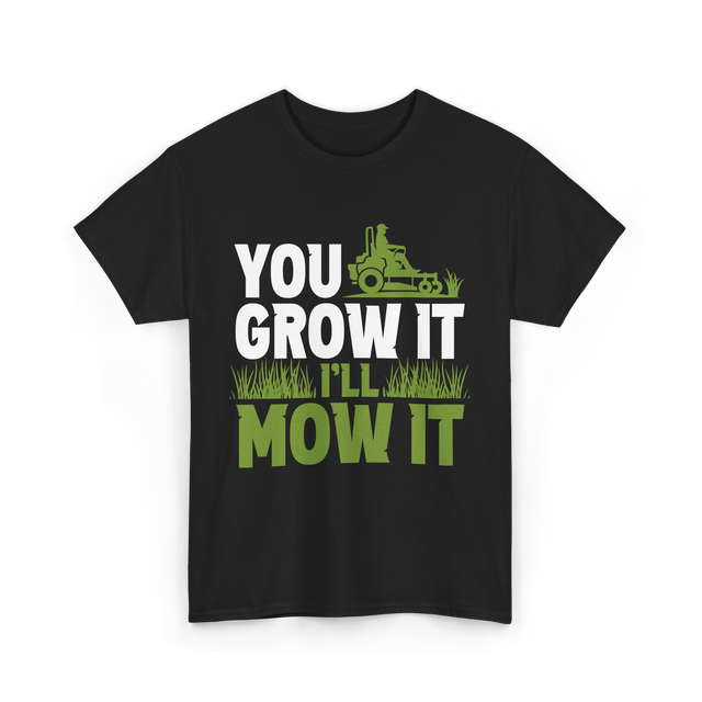 You Grow It I'll Mow It Lawn Care T-Shirt - Black