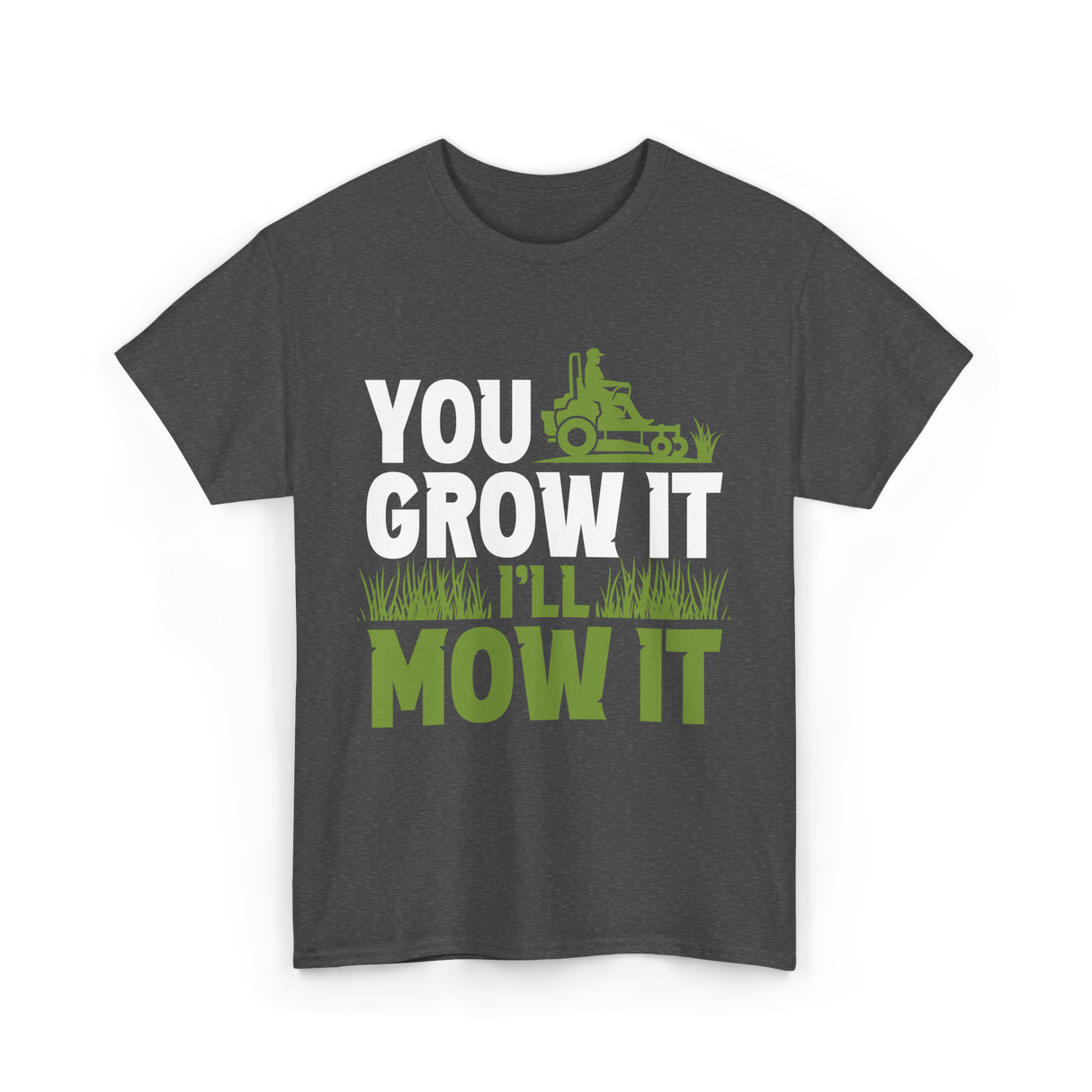 You Grow It I'll Mow It Lawn Care T-Shirt - Dark Heather