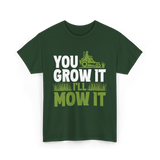 You Grow It I'll Mow It Lawn Care T-Shirt - Forest Green